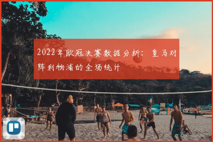 2022年欧冠决赛数据分析：皇马对阵利物浦的全场统计