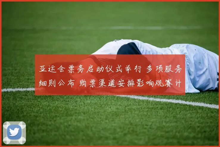 亚运会票务启动仪式举行 多项服务细则公布 购票渠道安排影响观赛计划